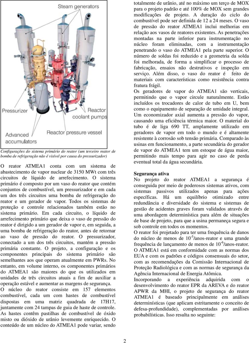 O sistema primário é composto por um vaso do reator que contém conjuntos de combustível, um pressurizador e em cada um dos três circuitos uma bomba de refrigeração do reator e um gerador de vapor.