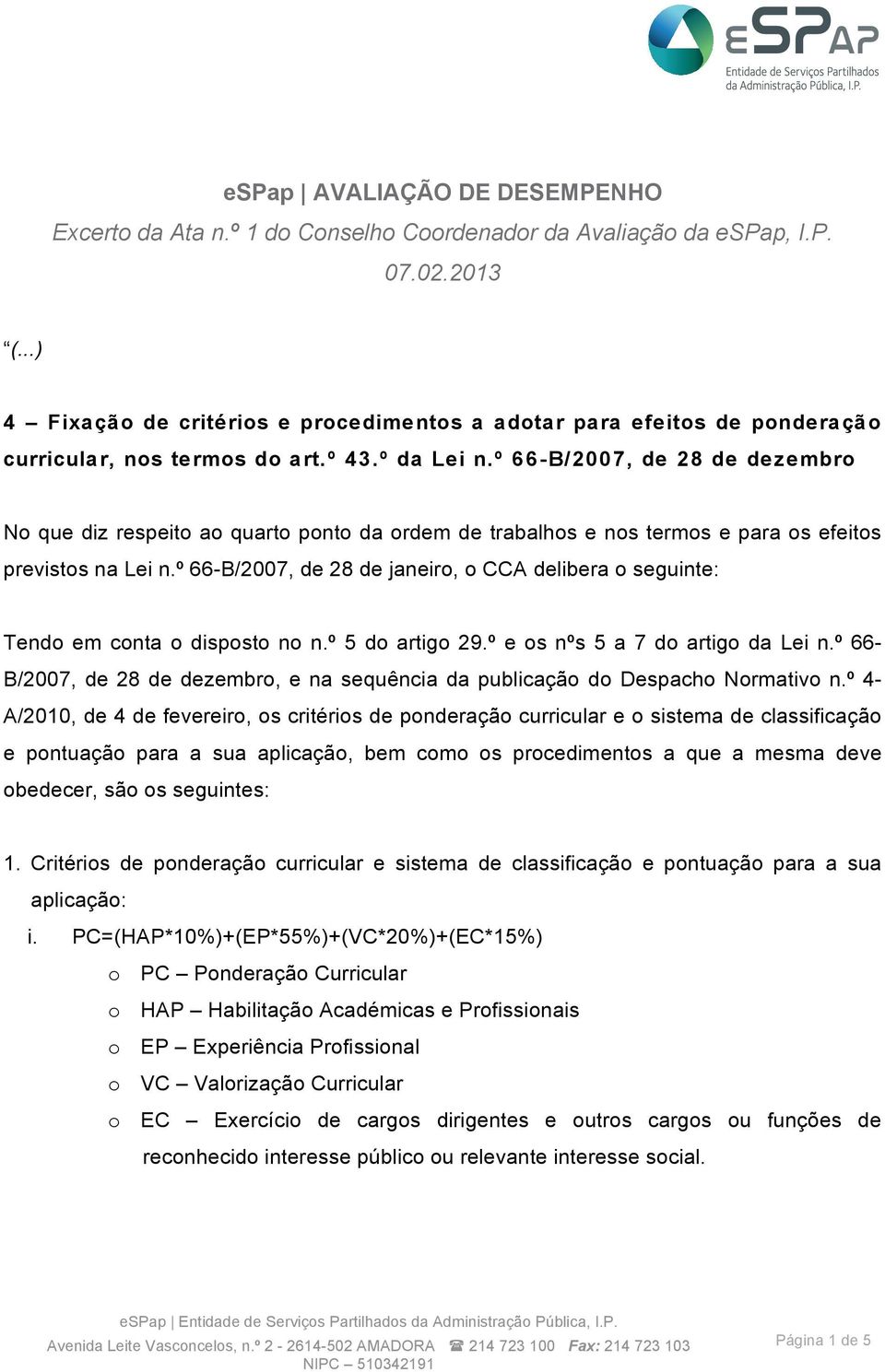 º 66-B/2007, de 28 de dezembro No que diz respeito ao quarto ponto da ordem de trabalhos e nos termos e para os efeitos previstos na Lei n.