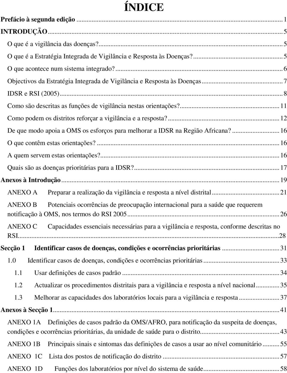 ... 11 Como podem os distritos reforçar a vigilância e a resposta?... 12 De que modo apoia a OMS os esforços para melhorar a IDSR na Região Africana?... 16 O que contêm estas orientações?