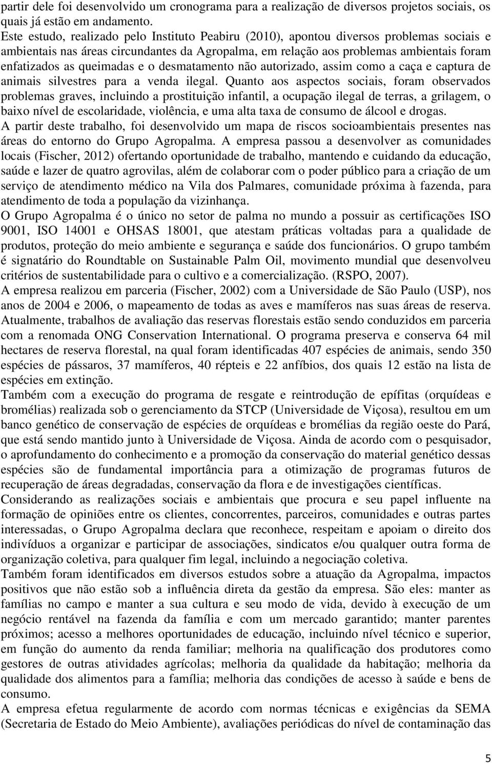 queimadas e o desmatamento não autorizado, assim como a caça e captura de animais silvestres para a venda ilegal.