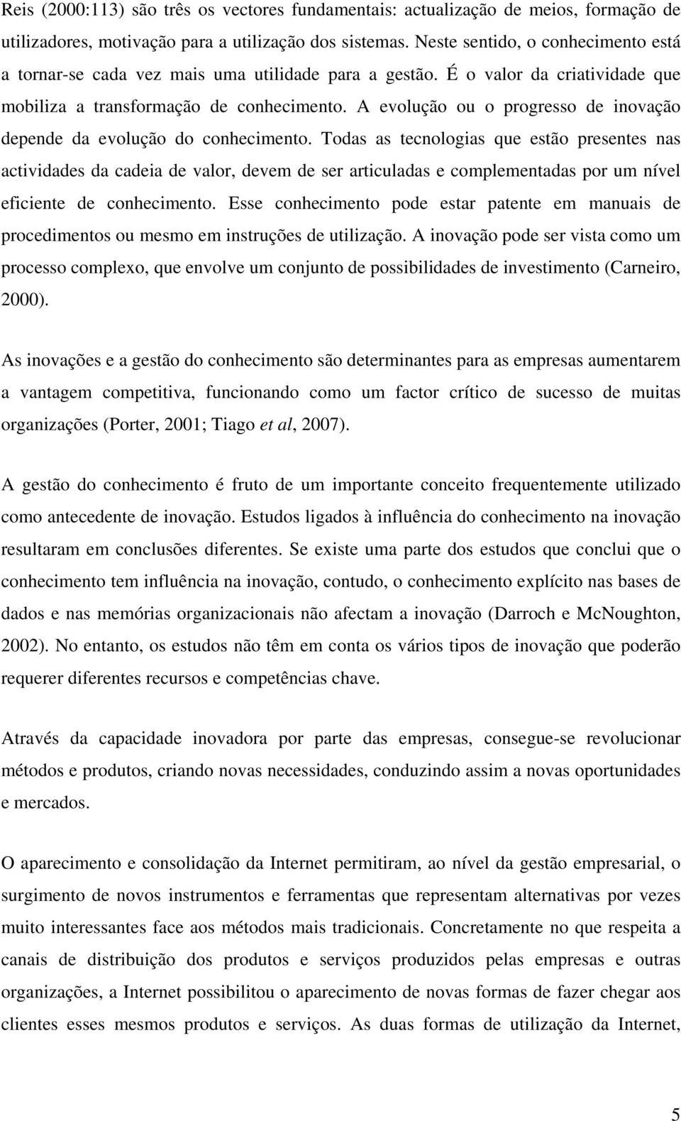 A evolução ou o progresso de inovação depende da evolução do conhecimento.