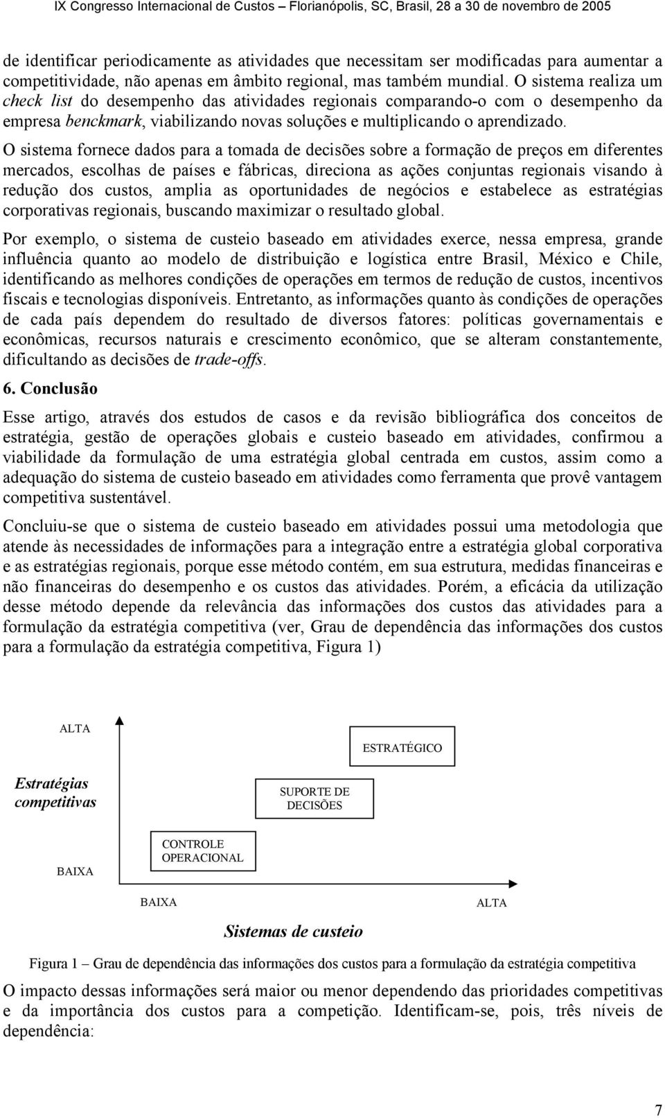 O sistema fornece dados para a tomada de decisões sobre a formação de preços em diferentes mercados, escolhas de países e fábricas, direciona as ações conjuntas regionais visando à redução dos