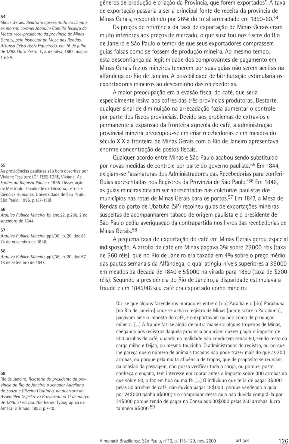 de Silva, 1862, mapas 1 e 8A. 55 As providências paulistas são bem descritas por Viviane Tessitore (Cf. TESSITORE, Viviane. As Fontes da Riqueza Pública. 1995. Dissertação de Mestrado.