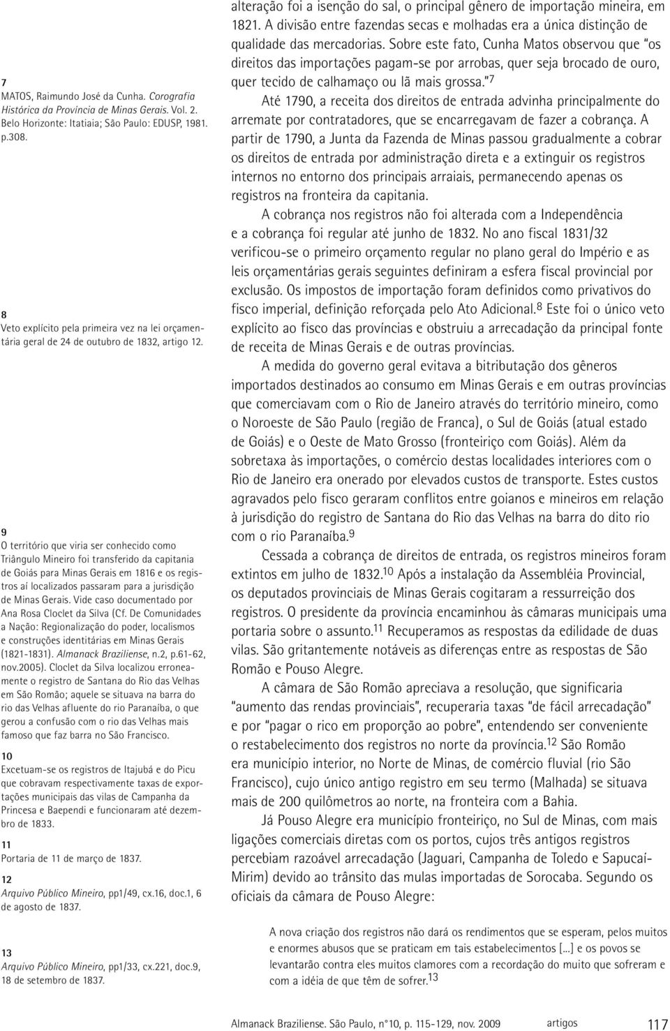 9 O território que viria ser conhecido como Triângulo Mineiro foi transferido da capitania de Goiás para Minas Gerais em 1816 e os registros aí localizados passaram para a jurisdição de Minas Gerais.