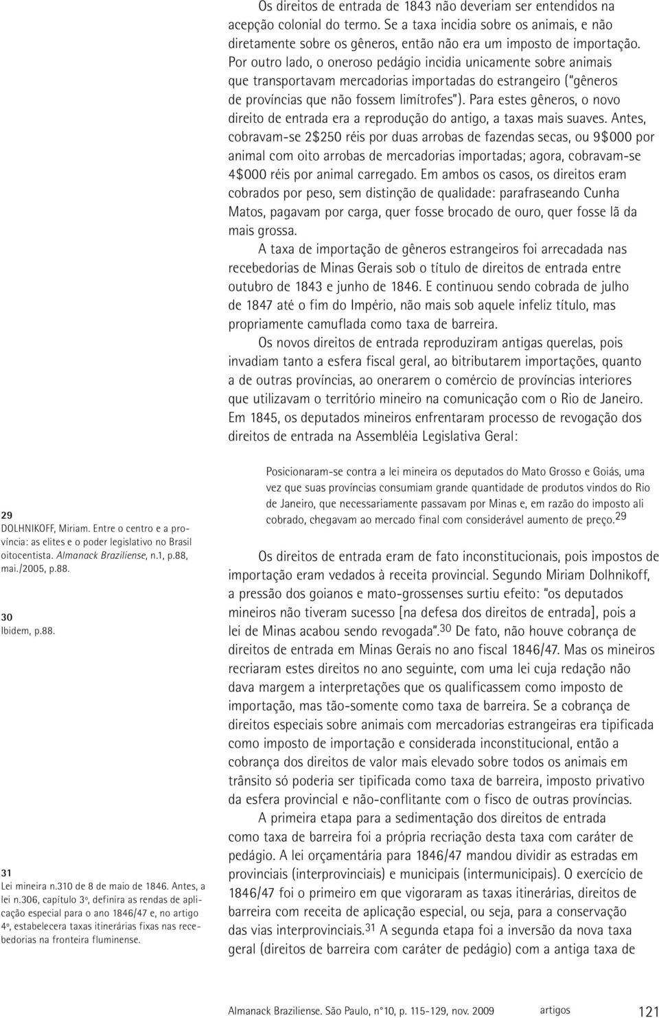 Para estes gêneros, o novo direito de entrada era a reprodução do antigo, a taxas mais suaves.