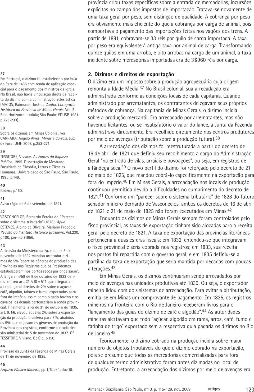 A partir de 1881, cobravam-se 33 réis por quilo de carga importada. A taxa por peso era equivalente à antiga taxa por animal de carga.