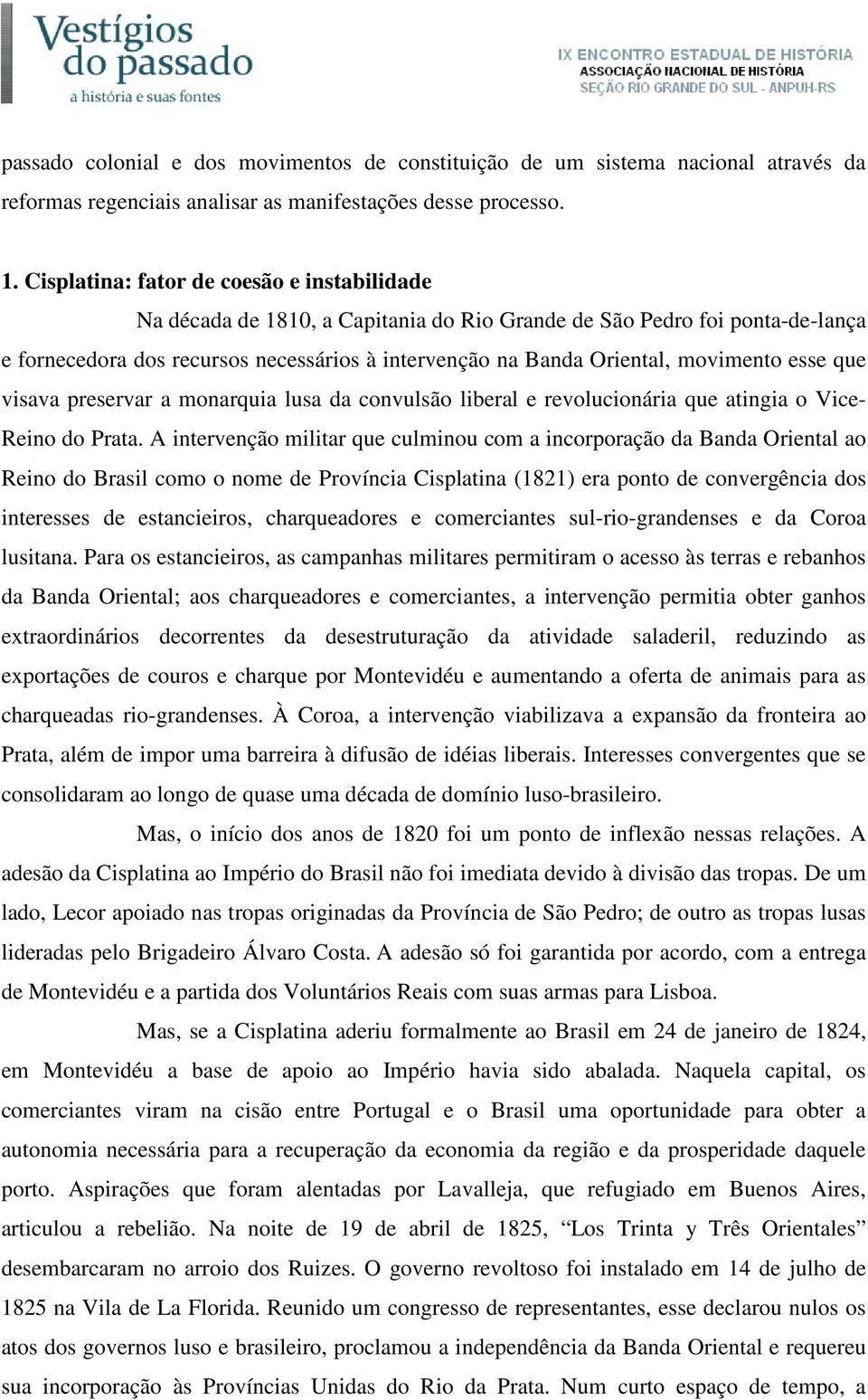 movimento esse que visava preservar a monarquia lusa da convulsão liberal e revolucionária que atingia o Vice- Reino do Prata.