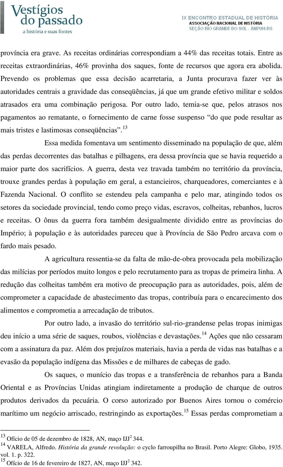 combinação perigosa. Por outro lado, temia-se que, pelos atrasos nos pagamentos ao rematante, o fornecimento de carne fosse suspenso do que pode resultar as mais tristes e lastimosas conseqüências.