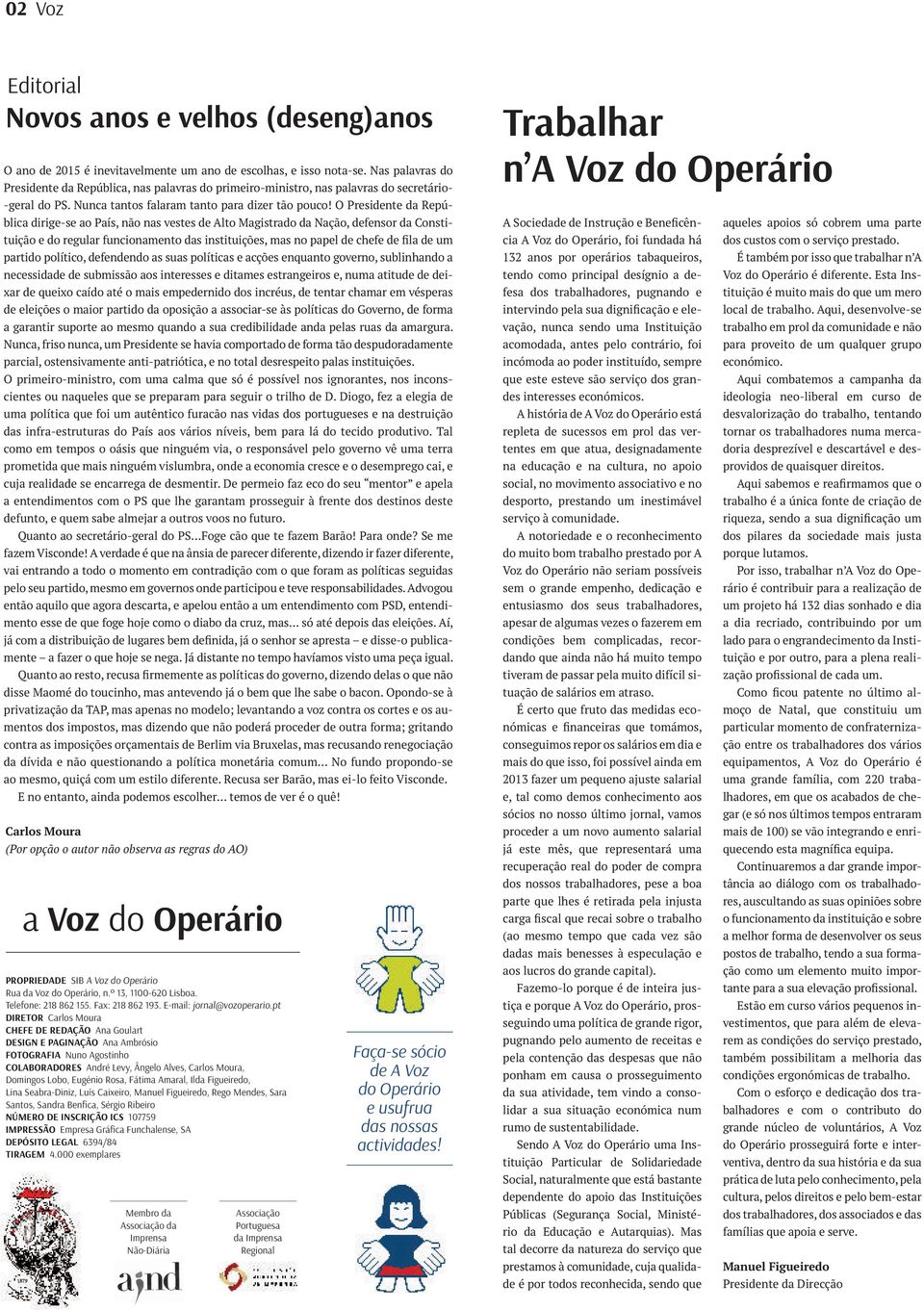 O Presidente da República dirige-se ao País, não nas vestes de Alto Magistrado da Nação, defensor da Constituição e do regular funcionamento das instituições, mas no papel de chefe de fila de um