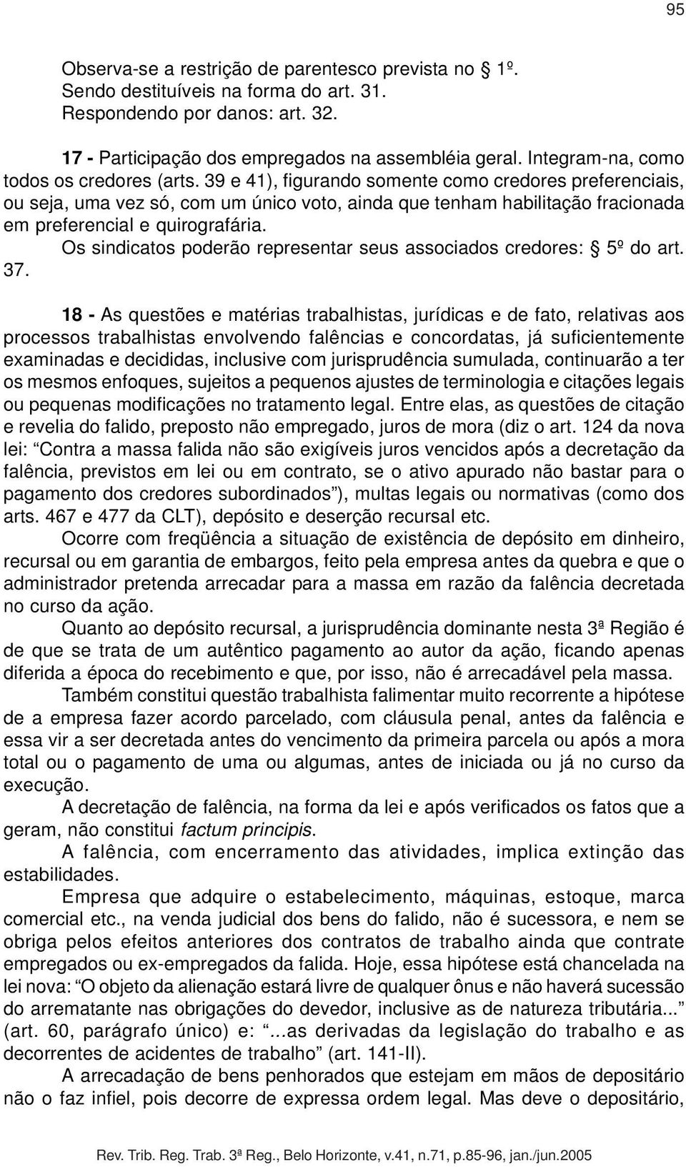 39 e 41), figurando somente como credores preferenciais, ou seja, uma vez só, com um único voto, ainda que tenham habilitação fracionada em preferencial e quirografária.