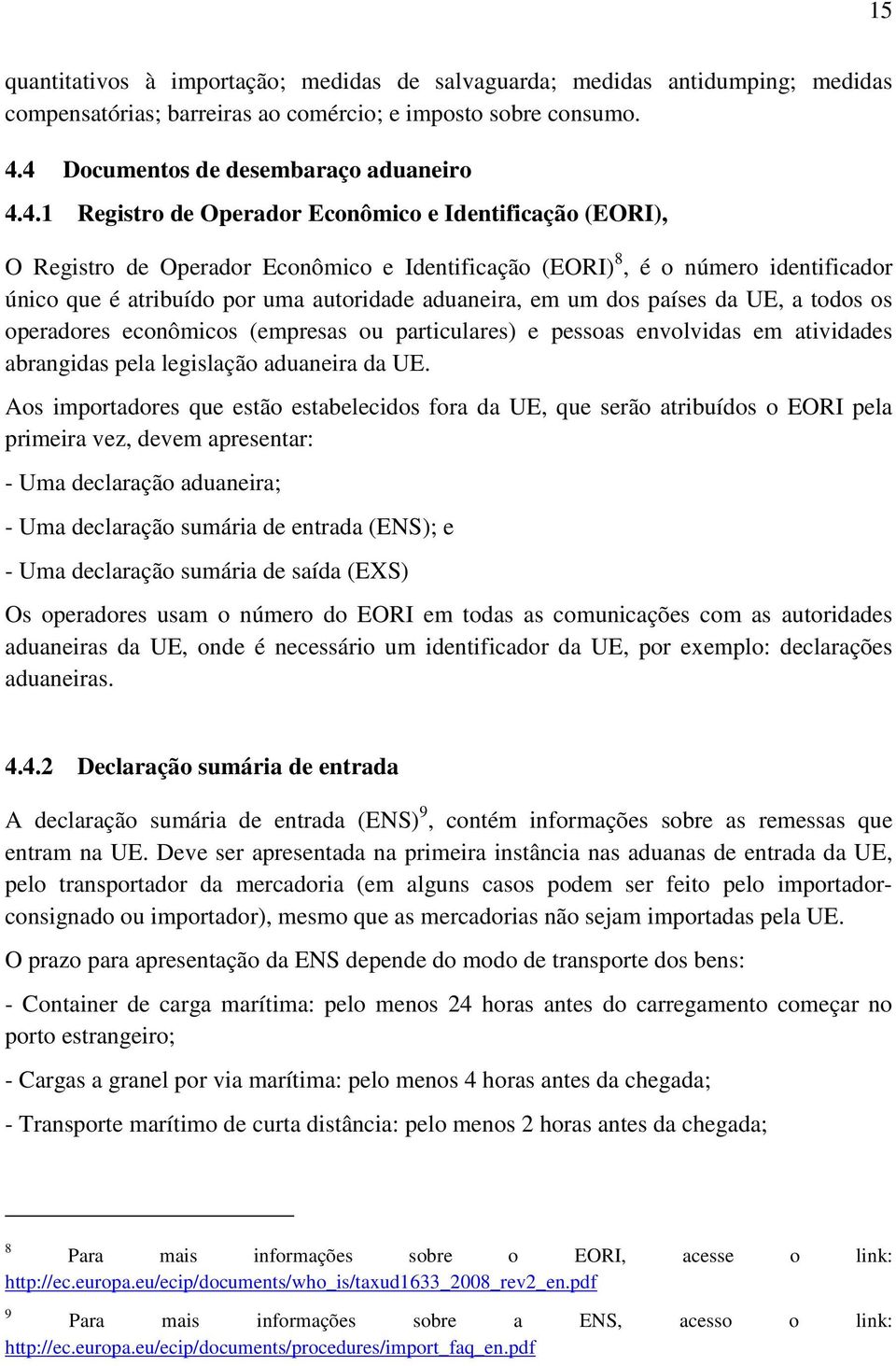 atribuído por uma autoridade aduaneira, em um dos países da UE, a todos os operadores econômicos (empresas ou particulares) e pessoas envolvidas em atividades abrangidas pela legislação aduaneira da