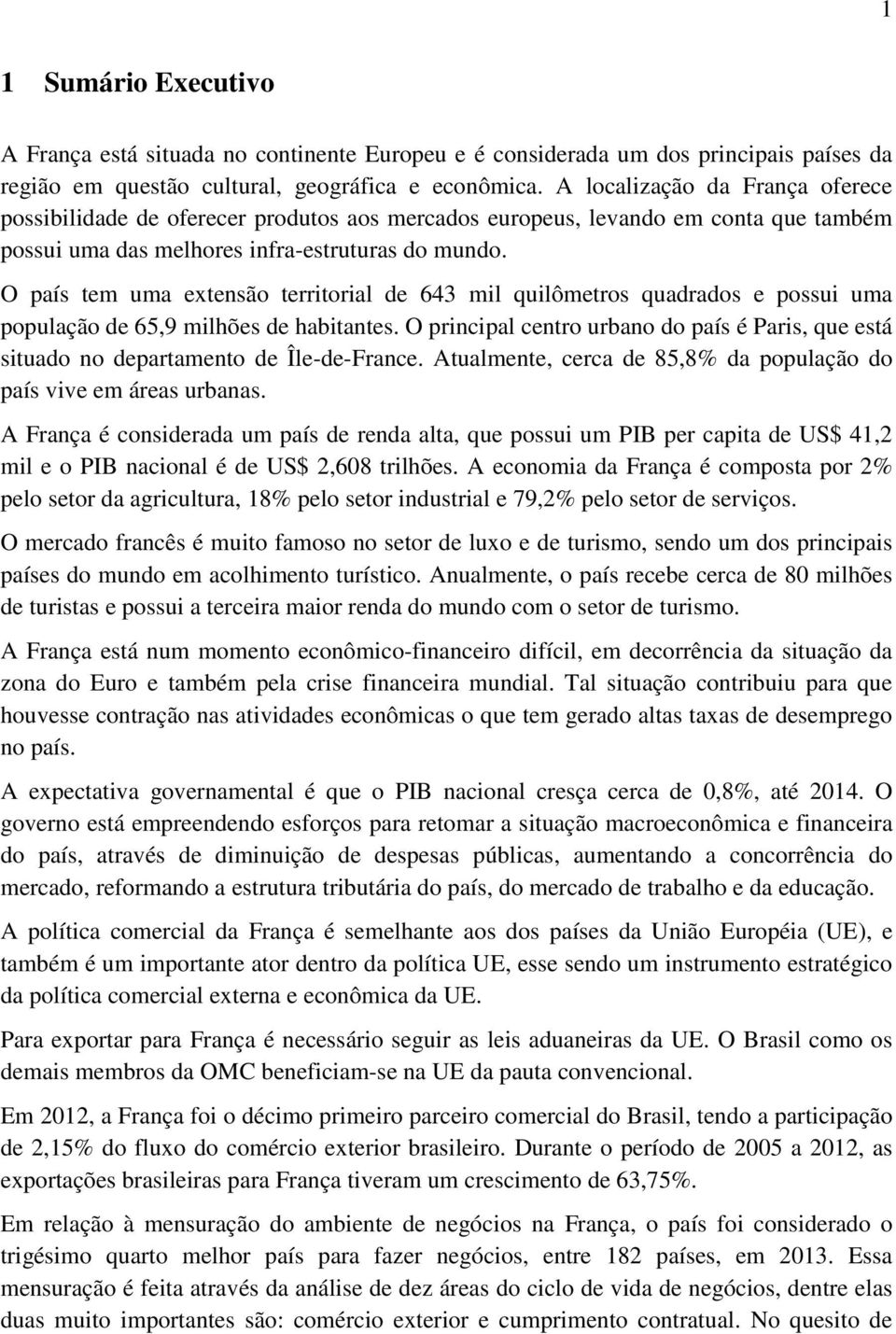 O país tem uma extensão territorial de 643 mil quilômetros quadrados e possui uma população de 65,9 milhões de habitantes.