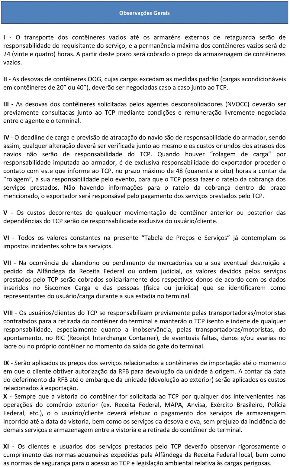 II - As desovas de contêineres OOG, cujas cargas excedam as medidas padrão (cargas acondicionáveis em contêineres de 20 ou 40 ), deverão ser negociadas caso a caso junto ao TCP.