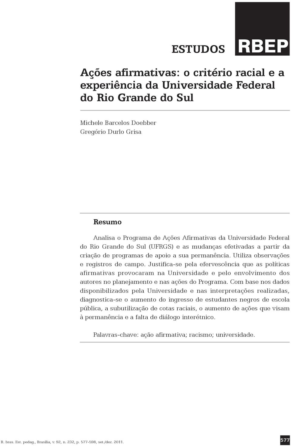 Justifica-se pela efervescência que as políticas afirmativas provocaram na Universidade e pelo envolvimento dos autores no planejamento e nas ações do Programa.