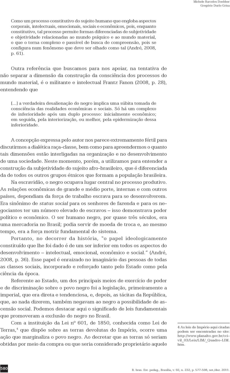 fenômeno que deve ser olhado como tal (André, 2008, p. 61).