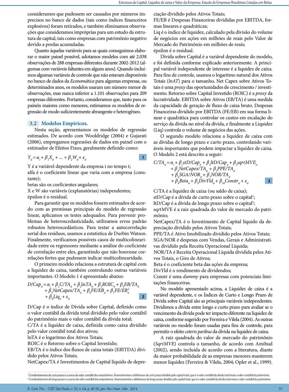 a perdas acumuladas. Quanto àquelas variáveis para as quais conseguimos elaborar o maior painel possível, adotamos modelos com até 2.