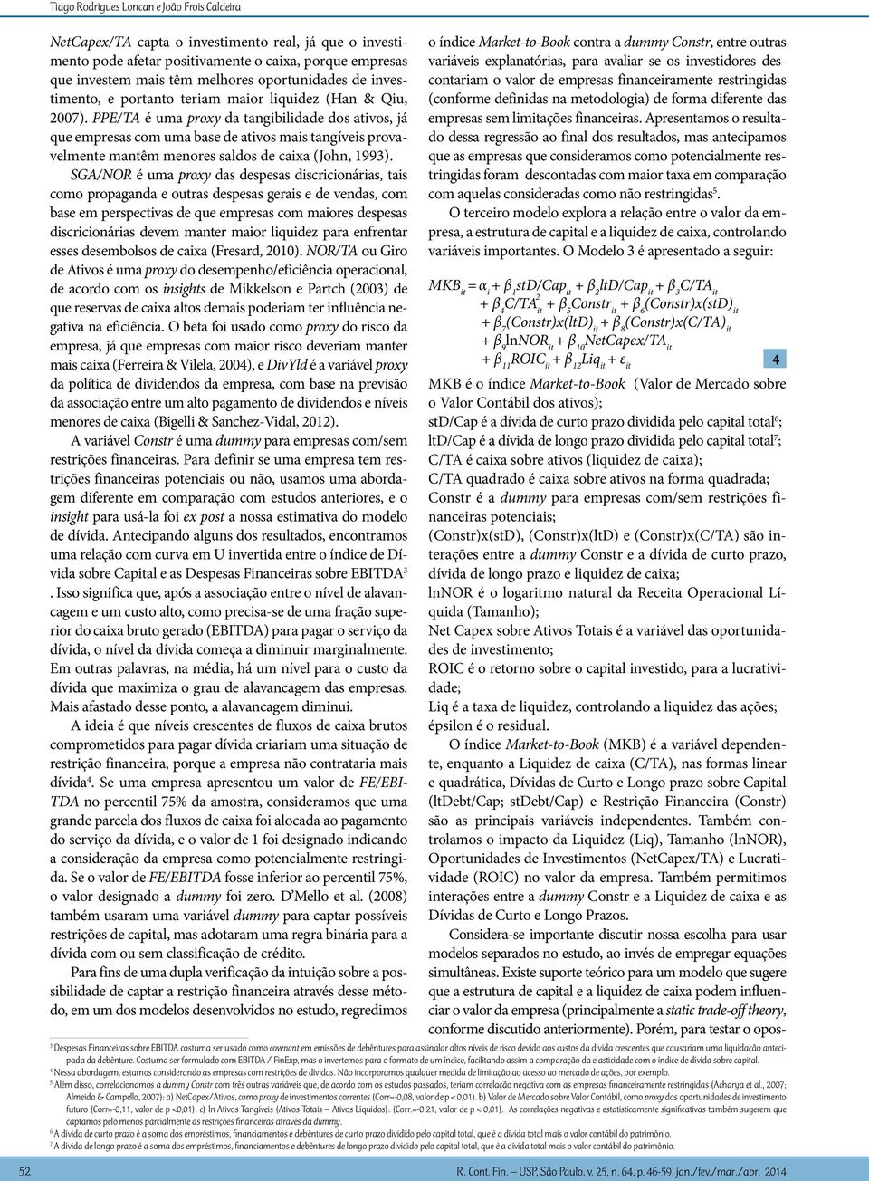 PPE/TA é uma proxy da tangibilidade dos ativos, já que empresas com uma base de ativos mais tangíveis provavelmente mantêm menores saldos de caixa (John, 1993).