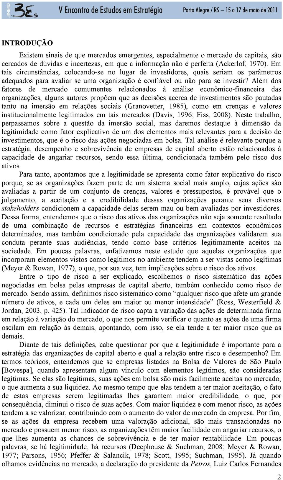 Além dos fatores de mercado comumentes relacionados à análise econômico-financeira das organizações, alguns autores propõem que as decisões acerca de investimentos são pautadas tanto na imersão em