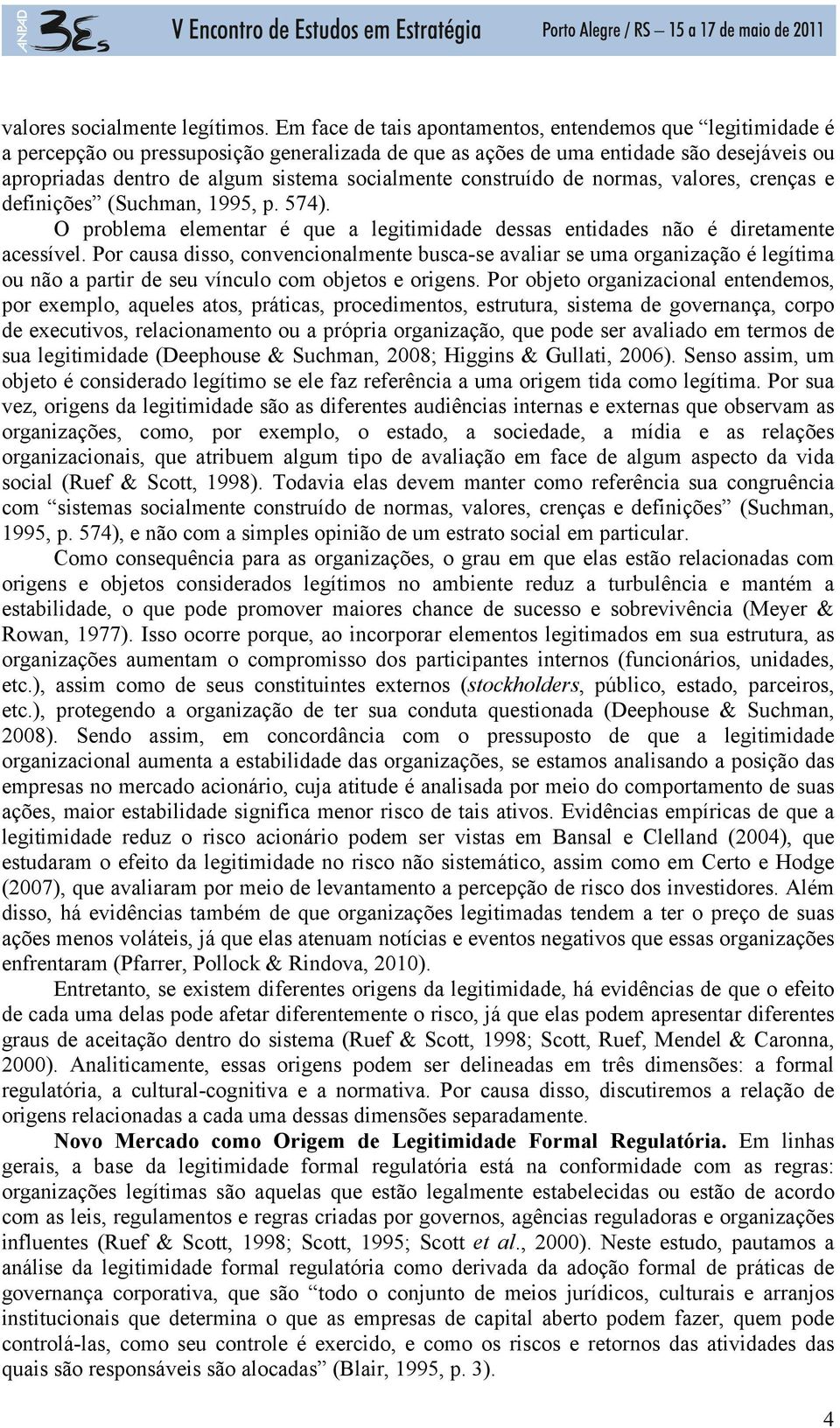 construído de normas, valores, crenças e definições (Suchman, 1995, p. 574). O problema elementar é que a legitimidade dessas entidades não é diretamente acessível.