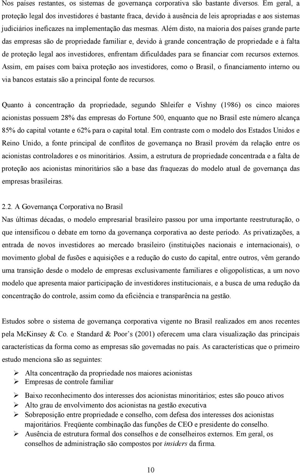 Além disto, na maioria dos países grande parte das empresas são de propriedade familiar e, devido à grande concentração de propriedade e à falta de proteção legal aos investidores, enfrentam