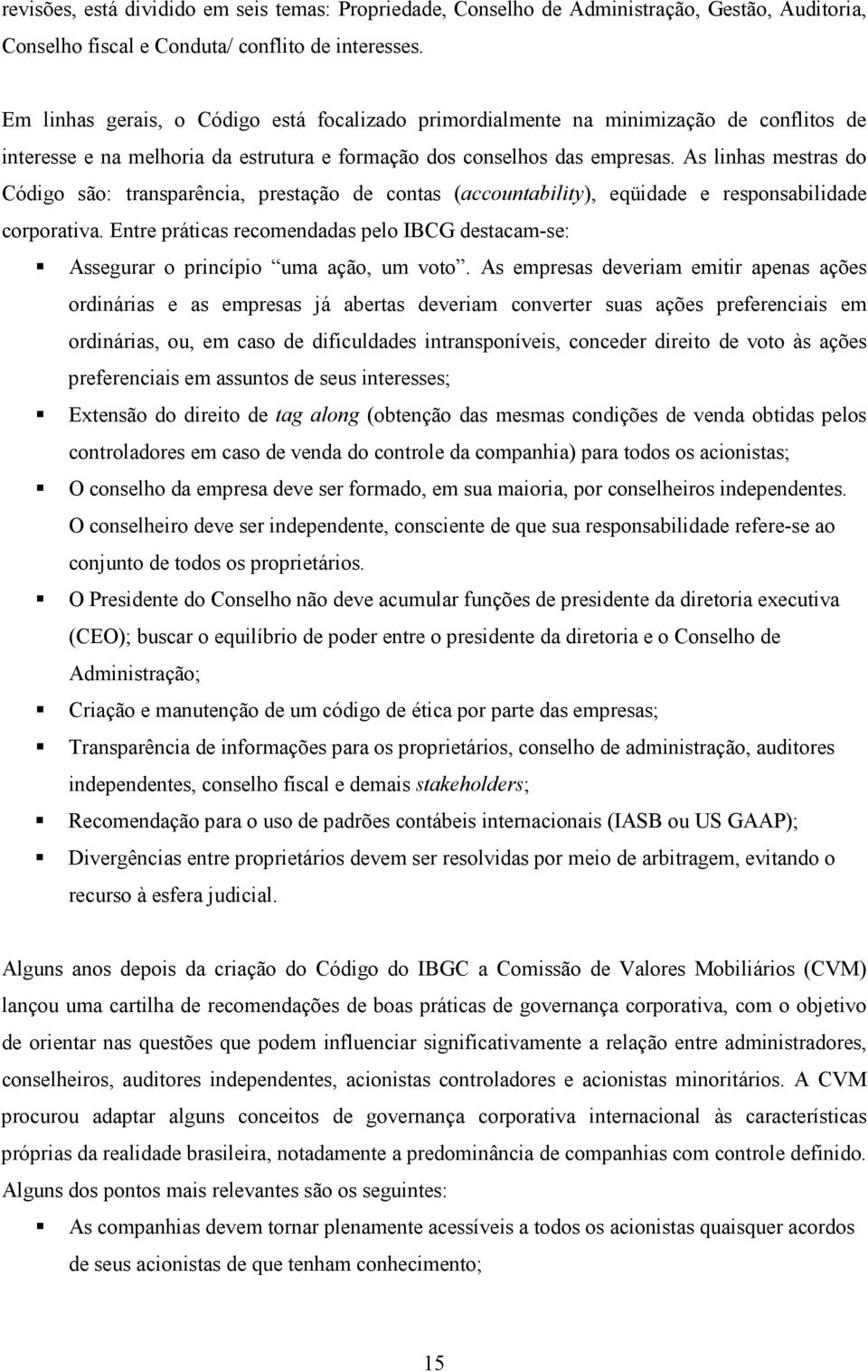 As linhas mestras do Código são: transparência, prestação de contas (accountability), eqüidade e responsabilidade corporativa.