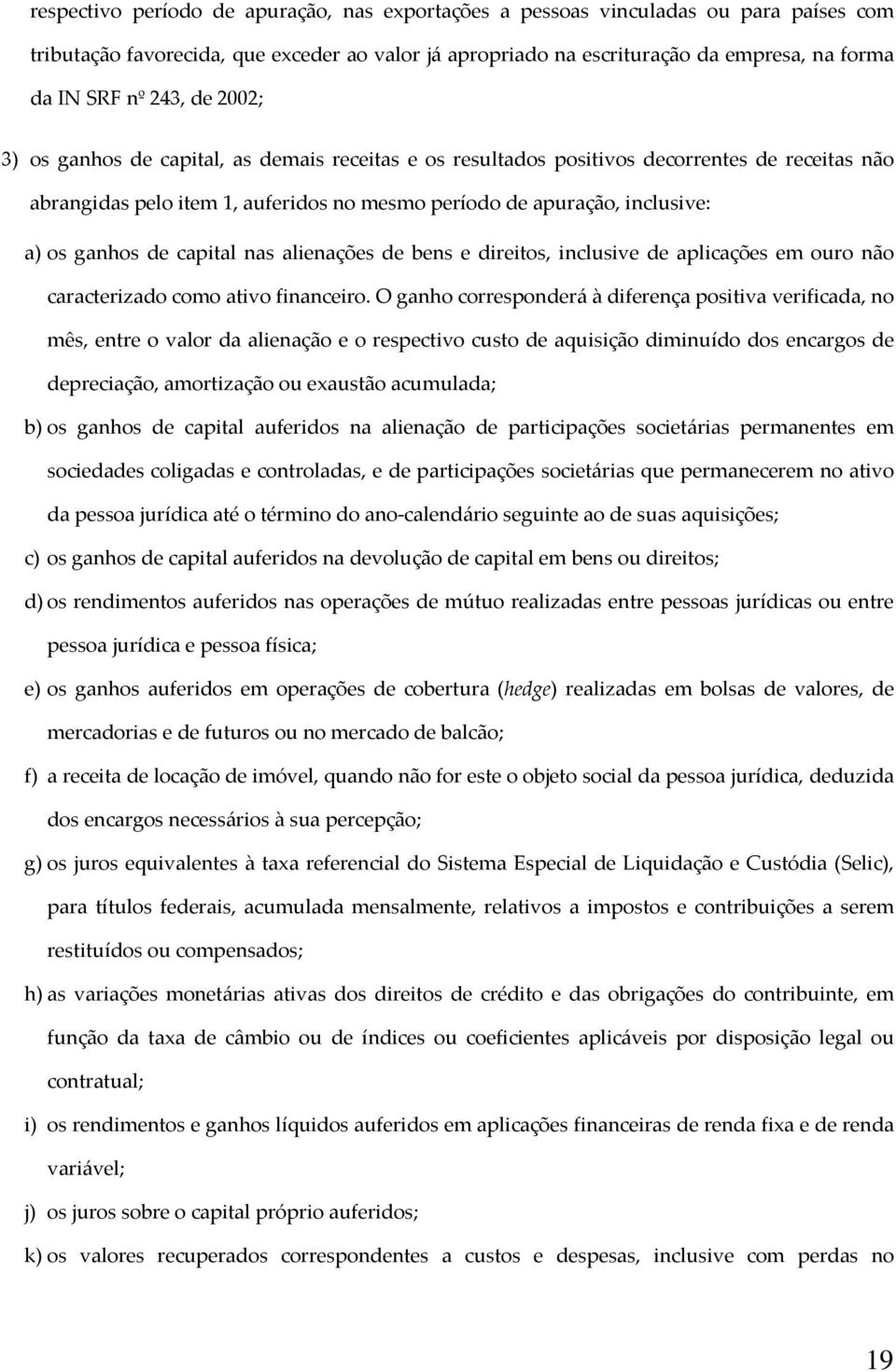 de capital nas alienações de bens e direitos, inclusive de aplicações em ouro não caracterizado como ativo financeiro.