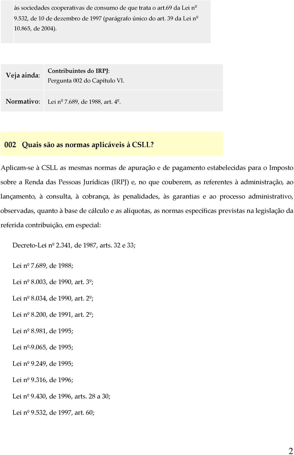 Aplicam se à CSLL as mesmas normas de apuração e de pagamento estabelecidas para o Imposto sobre a Renda das Pessoas Jurídicas (IRPJ) e, no que couberem, as referentes à administração, ao lançamento,