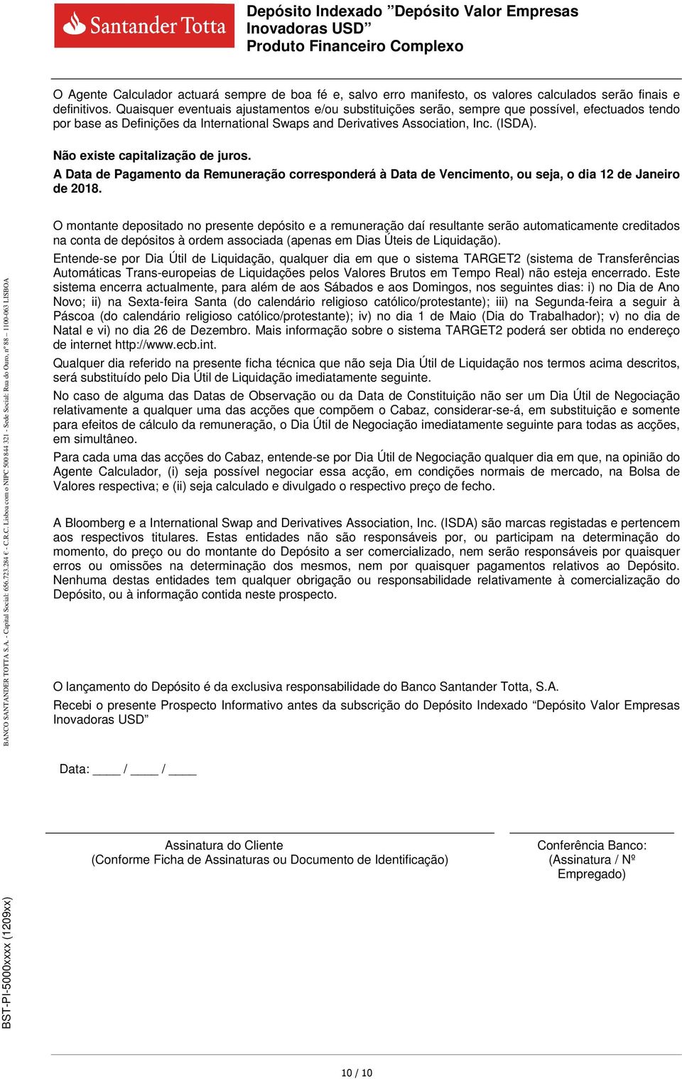 Não existe capitalização de juros. A Data de Pagamento da Remuneração corresponderá à Data de Vencimento, ou seja, o dia 12 de Janeiro de 2018.