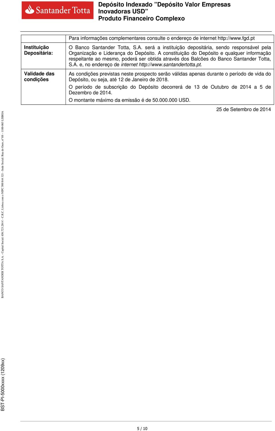 A constituição do Depósito e qualquer informação respeitante ao mesmo, poderá ser obtida através dos Balcões do Banco Santander Totta, S.A. e, no endereço de internet http://www.