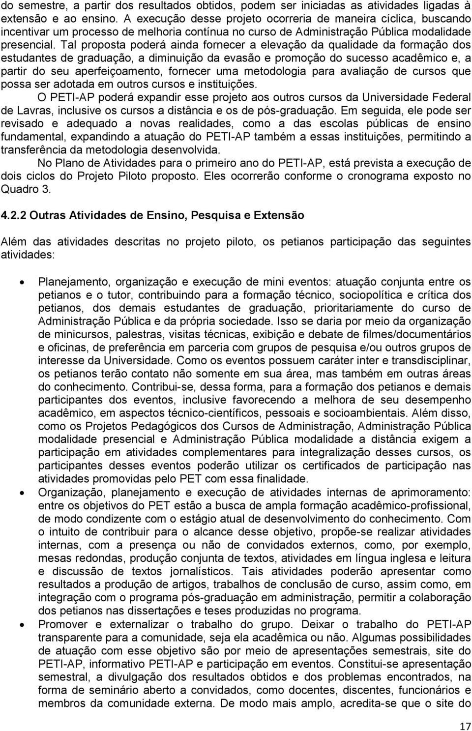 Tal proposta poderá ainda fornecer a elevação da qualidade da formação dos estudantes de graduação, a diminuição da evasão e promoção do sucesso acadêmico e, a partir do seu aperfeiçoamento, fornecer