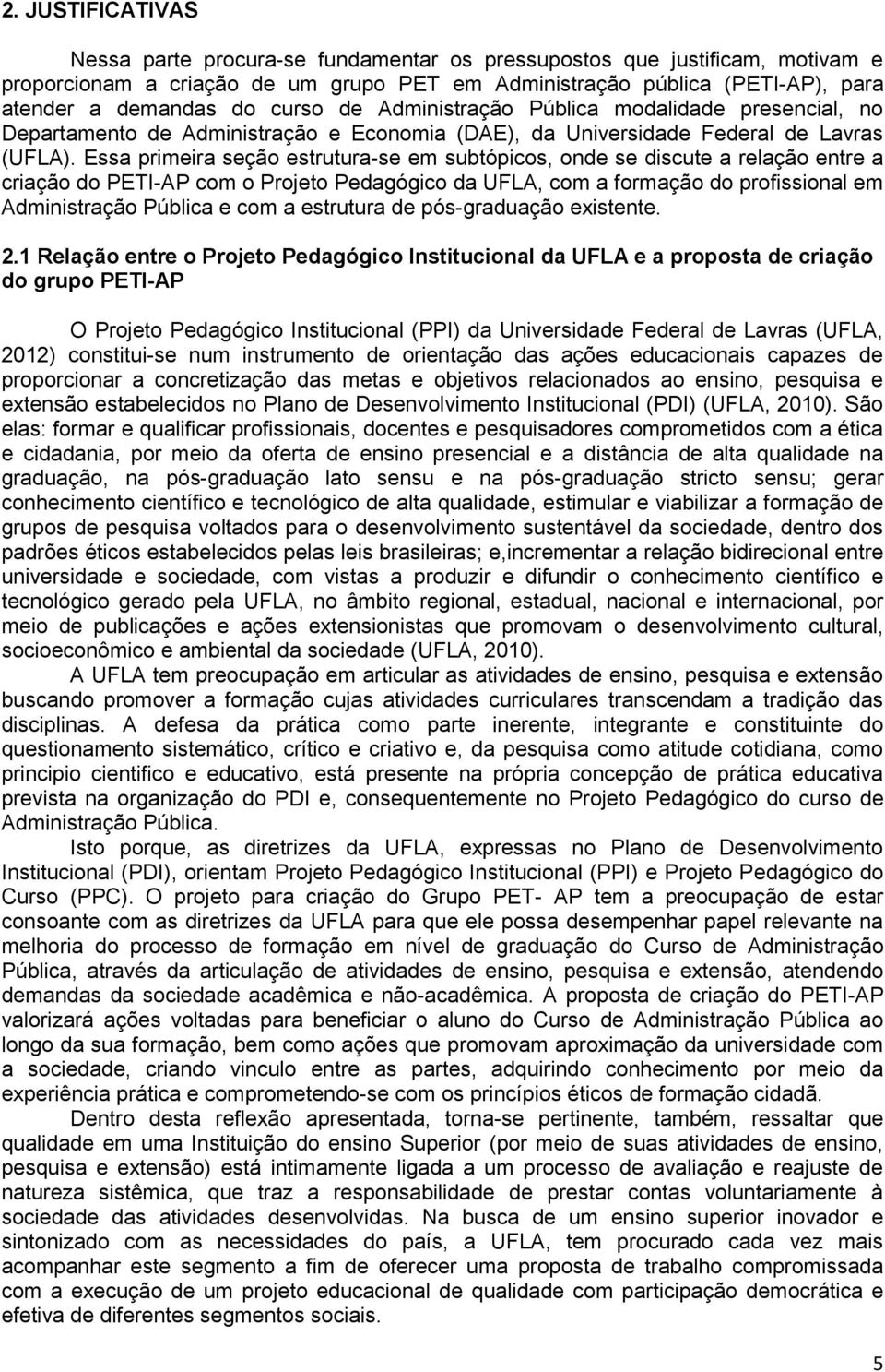 Essa primeira seção estrutura-se em subtópicos, onde se discute a relação entre a criação do PETI-AP com o Projeto Pedagógico da UFLA, com a formação do profissional em Administração Pública e com a