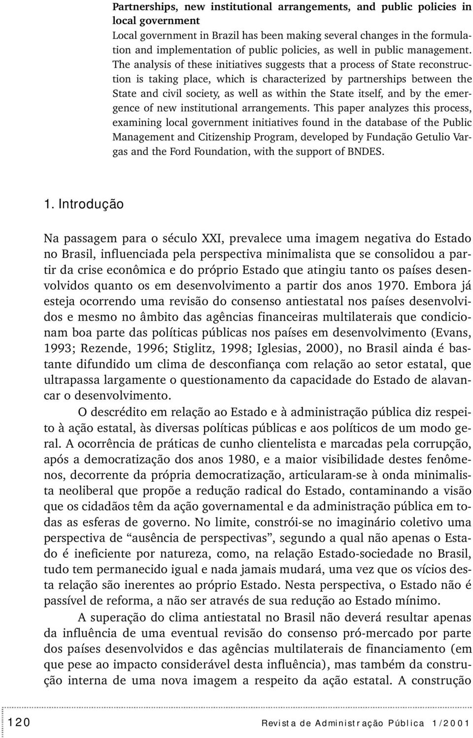 The analysis of these initiatives suggests that a process of State reconstruction is taking place, which is characterized by partnerships between the State and civil society, as well as within the