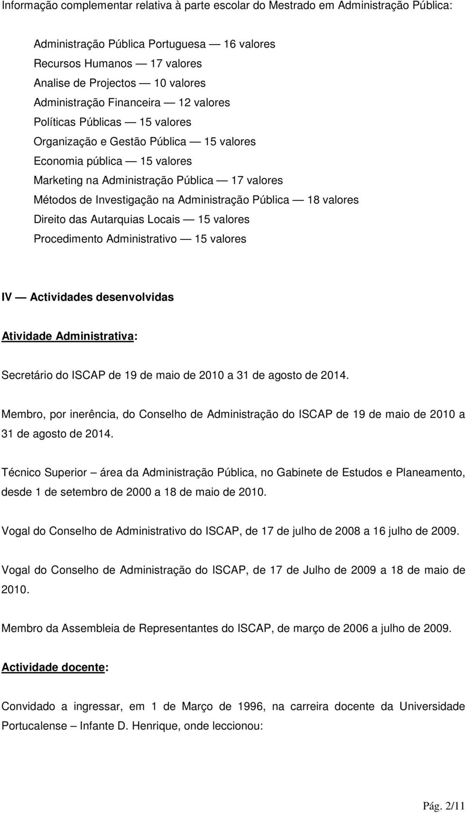 Investigação na Administração Pública 18 valores Direito das Autarquias Locais 15 valores Procedimento Administrativo 15 valores IV Actividades desenvolvidas Atividade Administrativa: Secretário do