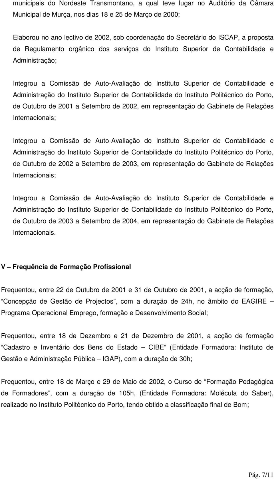 Administração do Instituto Superior de Contabilidade do Instituto Politécnico do Porto, de Outubro de 2001 a Setembro de 2002, em representação do Gabinete de Relações Internacionais; Integrou a