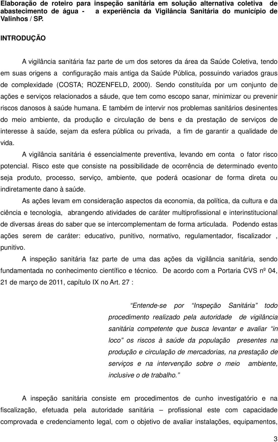 E também de intervir nos problemas sanitários desinentes do meio ambiente, da produção e circulação de bens e da prestação de serviços de interesse à saúde, sejam da esfera pública ou privada, a fim