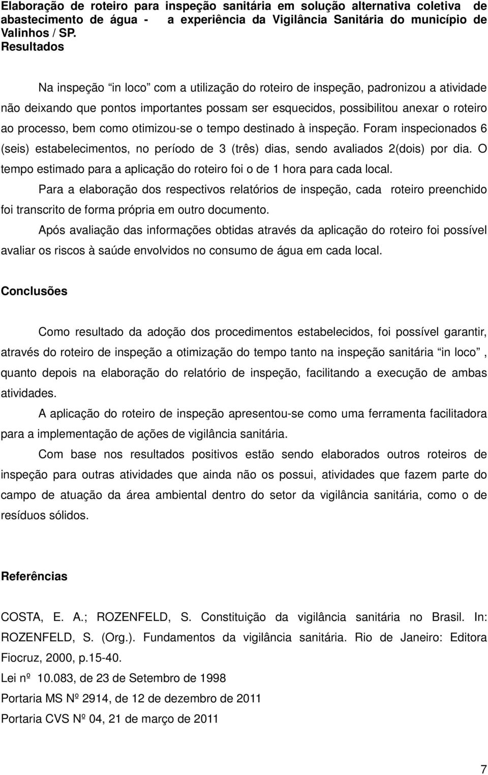 O tempo estimado para a aplicação do roteiro foi o de 1 hora para cada local.