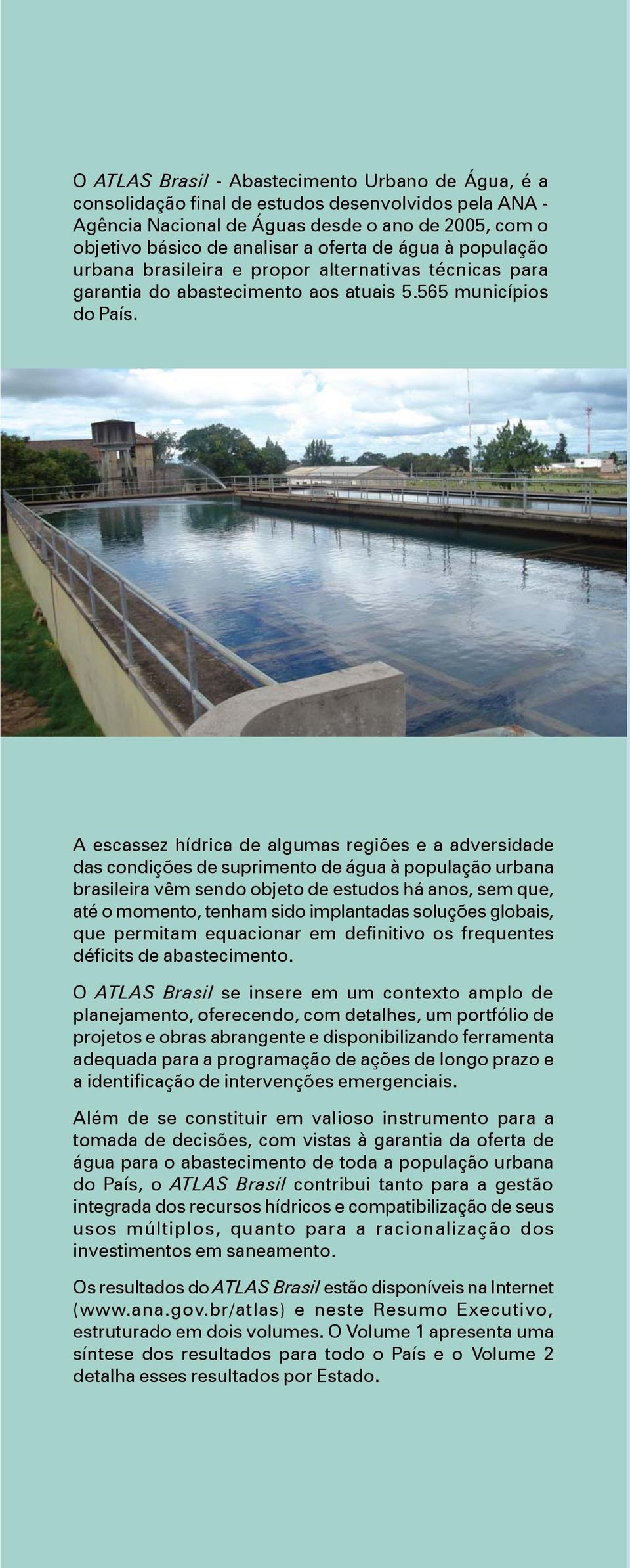 A escassez hídrica de algumas regiões e a adversidade das condições de suprimento de água à população urbana brasileira vêm sendo objeto de estudos há anos, sem que, até o momento, tenham sido
