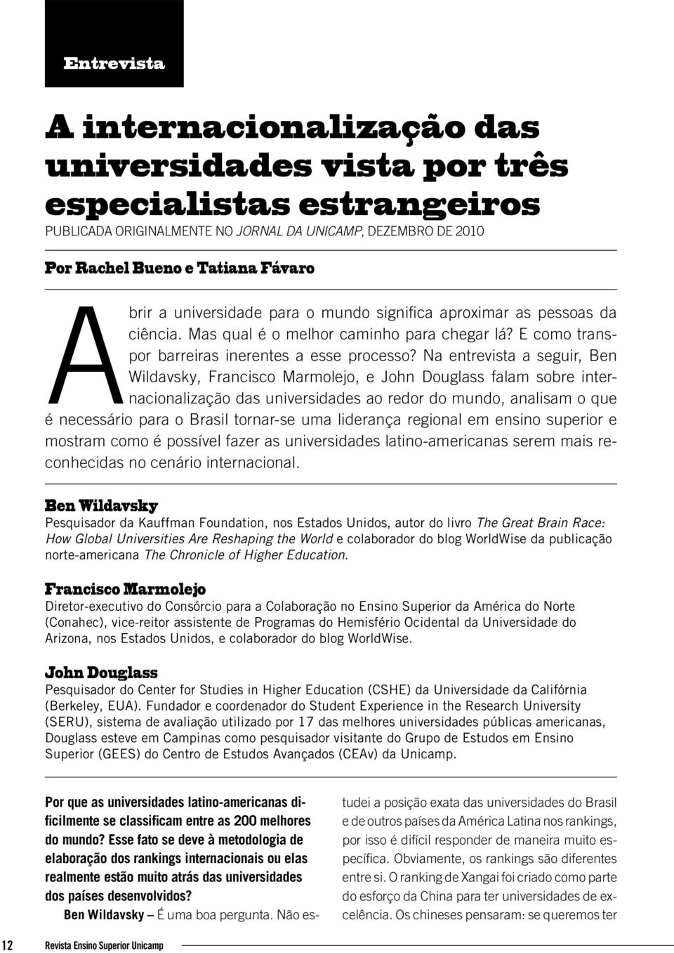 Na entrevista a seguir, Ben Wildavsky, Francisco Marmolejo, e John Douglass falam sobre internacionalização das universidades ao redor do mundo, analisam o que é necessário para o Brasil tornar-se