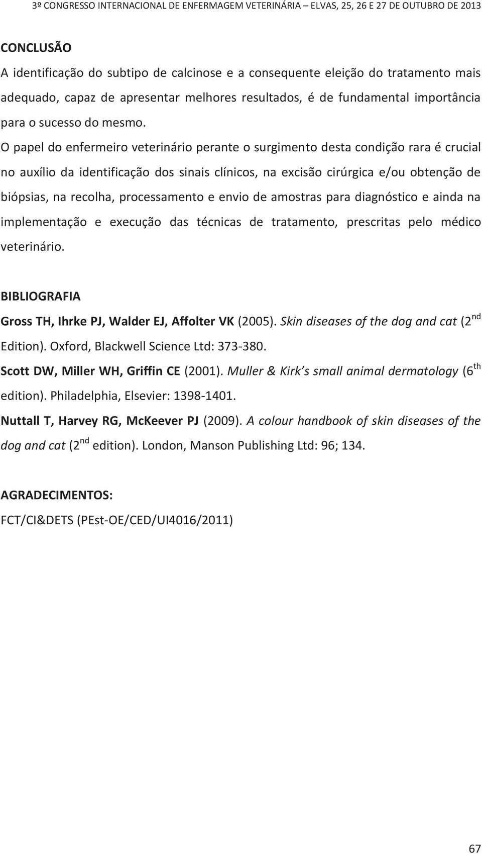 processamento e envio de amostras para diagnóstico e ainda na implementação e execução das técnicas de tratamento, prescritas pelo médico veterinário.