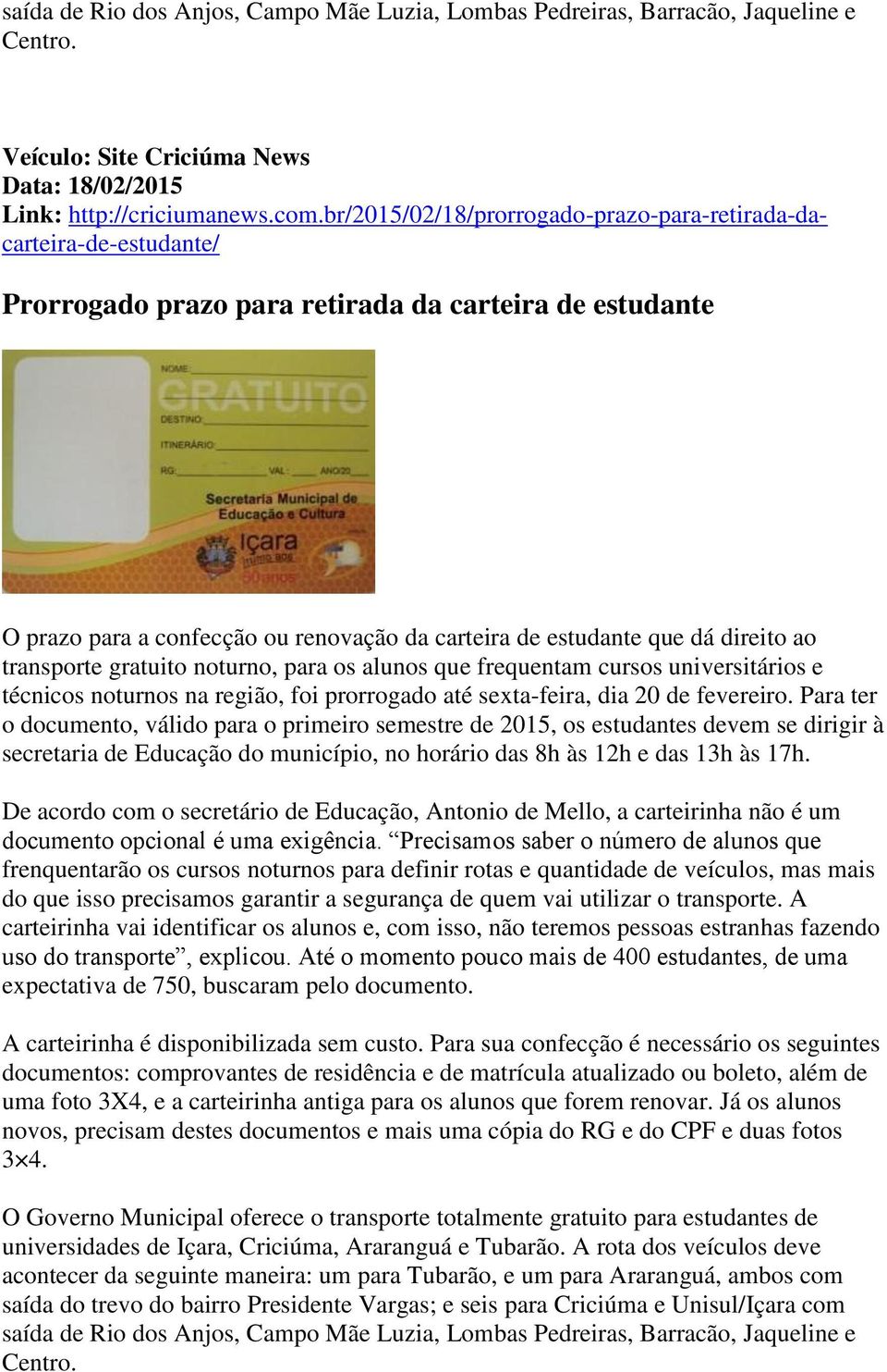 direito ao transporte gratuito noturno, para os alunos que frequentam cursos universitários e técnicos noturnos na região, foi prorrogado até sexta-feira, dia 20 de fevereiro.