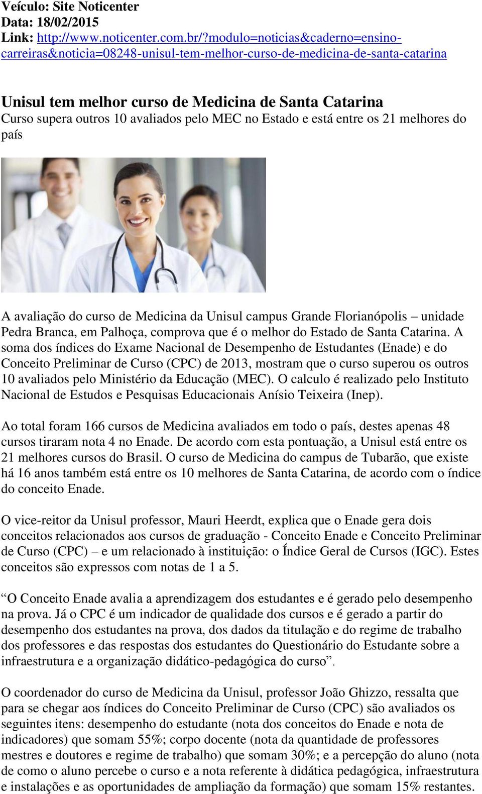MEC no Estado e está entre os 21 melhores do país A avaliação do curso de Medicina da Unisul campus Grande Florianópolis unidade Pedra Branca, em Palhoça, comprova que é o melhor do Estado de Santa
