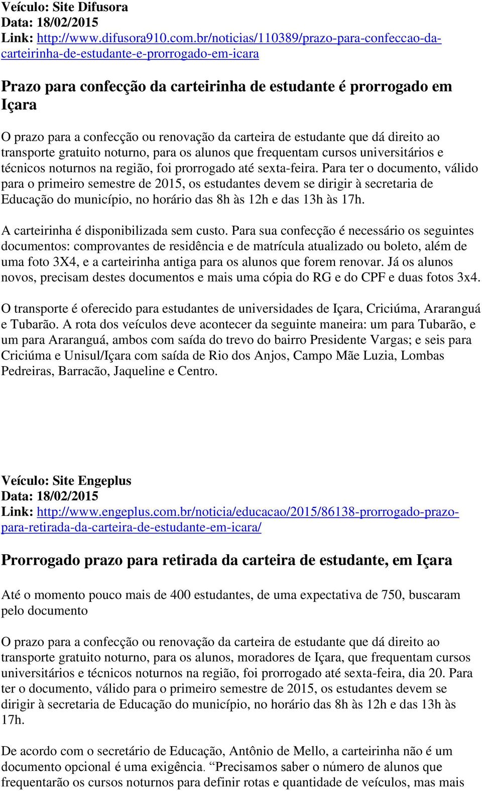 da carteira de estudante que dá direito ao transporte gratuito noturno, para os alunos que frequentam cursos universitários e técnicos noturnos na região, foi prorrogado até sexta-feira.