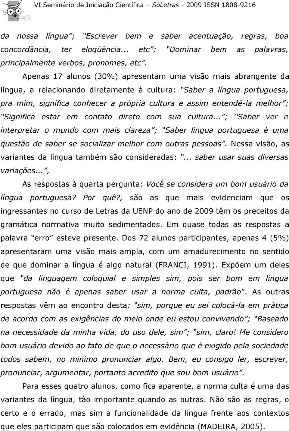 entendê-la melhor ; Significa estar em contato direto com sua cultura.