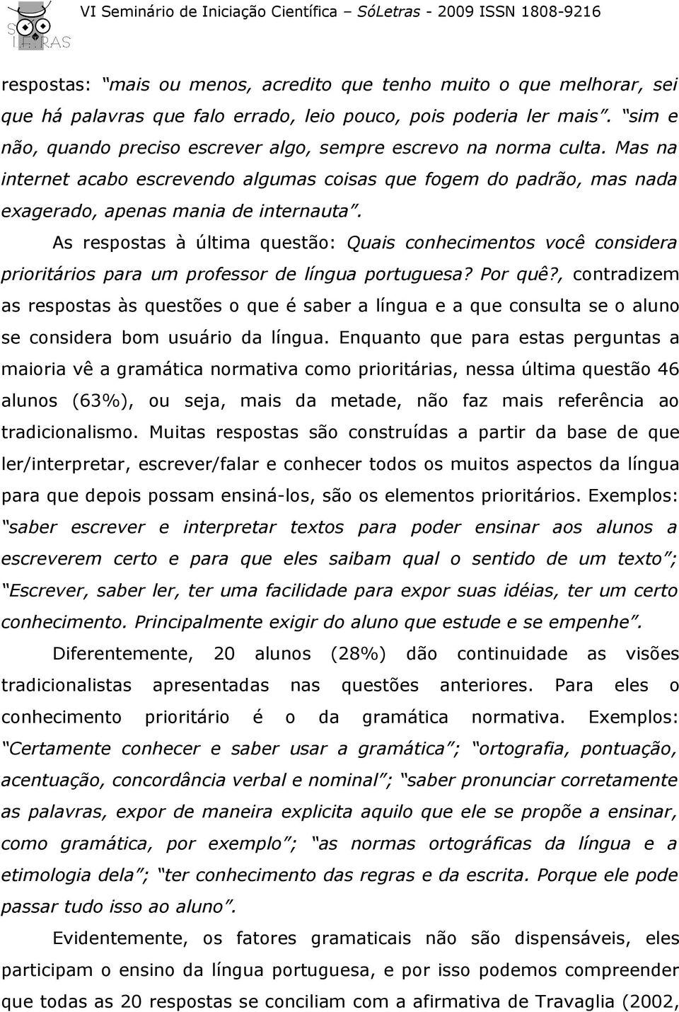 As respostas à última questão: Quais conhecimentos você considera prioritários para um professor de língua portuguesa? Por quê?