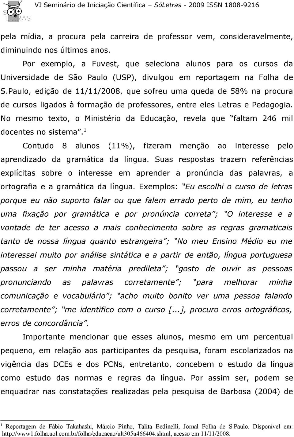 Paulo, edição de 11/11/2008, que sofreu uma queda de 58% na procura de cursos ligados à formação de professores, entre eles Letras e Pedagogia.