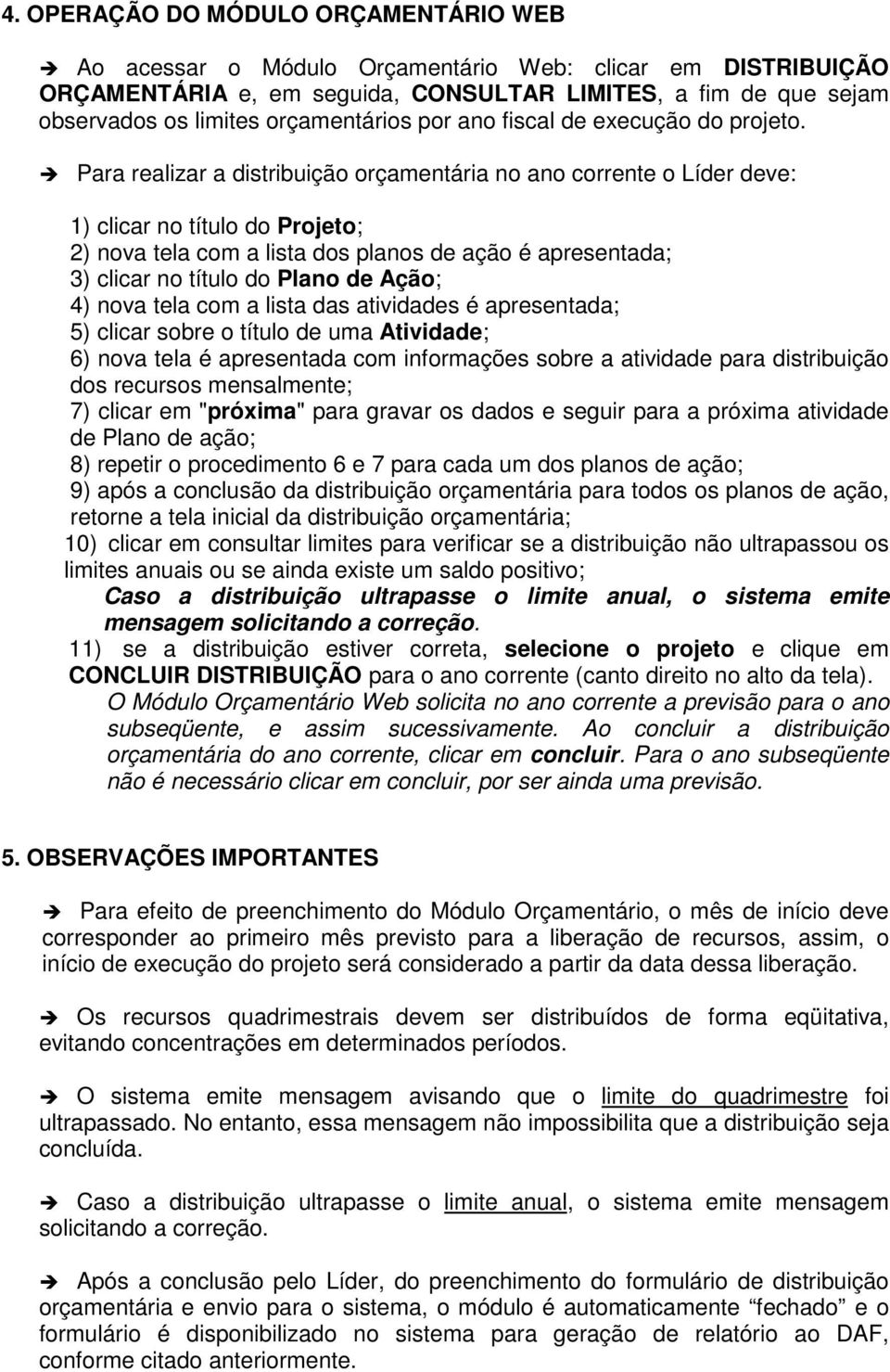 Para realizar a distribuição orçamentária no ano corrente o Líder deve: 1) clicar no título do Projeto; 2) nova tela com a lista dos planos de ação é apresentada; 3) clicar no título do Plano de