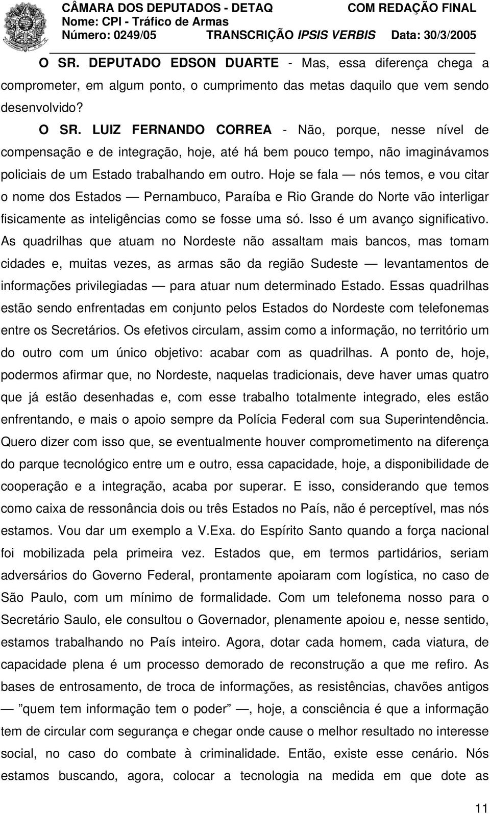 Hoje se fala nós temos, e vou citar o nome dos Estados Pernambuco, Paraíba e Rio Grande do Norte vão interligar fisicamente as inteligências como se fosse uma só. Isso é um avanço significativo.