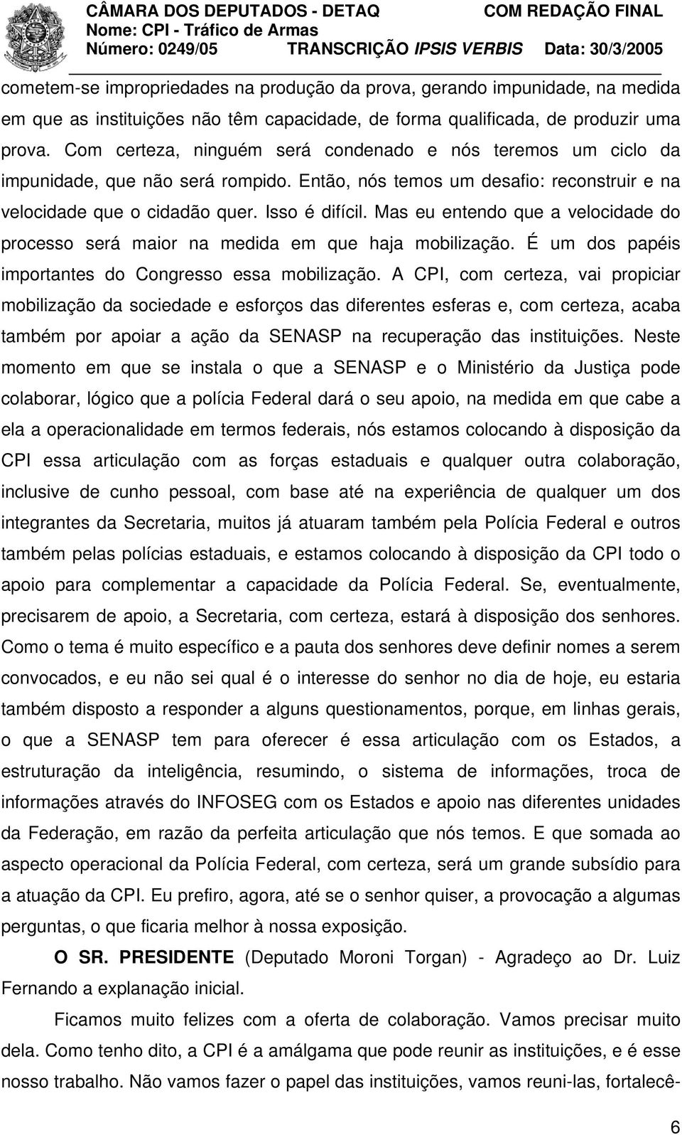 Mas eu entendo que a velocidade do processo será maior na medida em que haja mobilização. É um dos papéis importantes do Congresso essa mobilização.