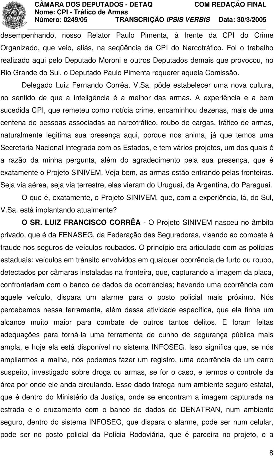 pôde estabelecer uma nova cultura, no sentido de que a inteligência é a melhor das armas.