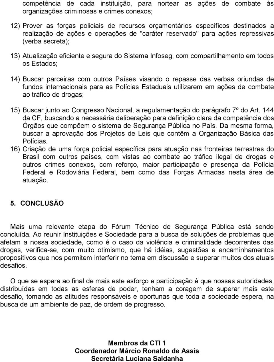 Buscar parceiras com outros Países visando o repasse das verbas oriundas de fundos internacionais para as Polícias Estaduais utilizarem em ações de combate ao tráfico de drogas; 15) Buscar junto ao